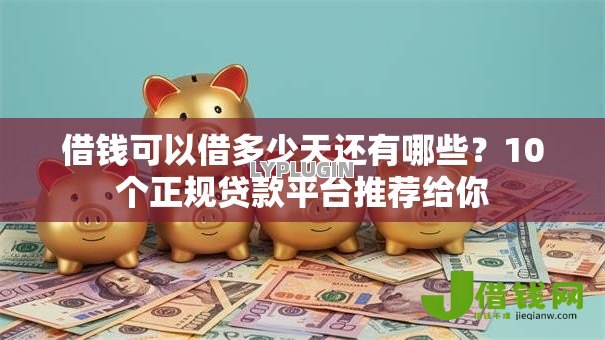 借钱可以借多少天还有哪些？10个正规贷款平台推荐给你