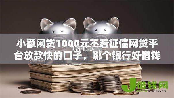 小额网贷1000元不看征信网贷平台放款快的口子，哪个银行好借钱的8个平台介绍