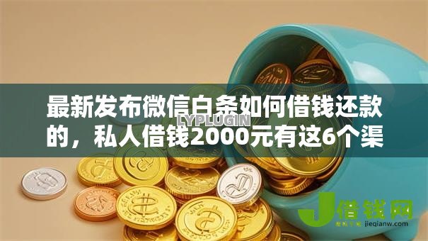 最新发布微信白条如何借钱还款的,私人借钱2000元有这6个渠道 最新发布微信白条如何借钱还款的,私人借钱2000元有这6个渠道