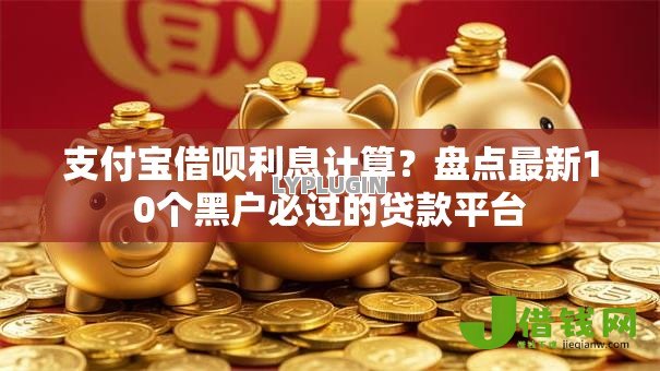 支付宝借呗利息计算?盘点最新10个黑户必过的贷款平台 支付宝借呗利息计算?盘点最新10个黑户必过的贷款平台