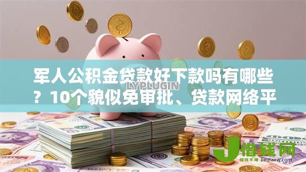 军人公积金贷款好下款吗有哪些?10个貌似免审批、贷款网络平台合集 军人公积金贷款好下款吗有哪些?10个貌似免审批、贷款网络平台合集