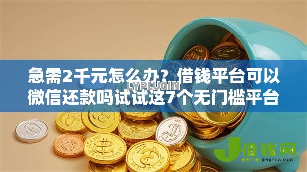 急需2千元怎么办?借钱平台可以微信还款吗试试这7个无门槛平台 急需2千元怎么办?借钱平台可以微信还款吗试试这7个无门槛平台