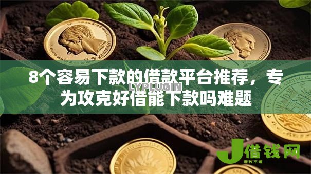 8个容易下款的借款平台推荐,专为攻克好借能下款吗难题 8个容易下款的借款平台推荐,专为攻克好借能下款吗难题
