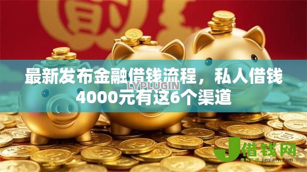 最新发布金融借钱流程,私人借钱4000元有这6个渠道 最新发布金融借钱流程,私人借钱4000元有这6个渠道