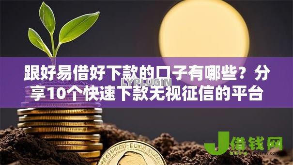 跟好易借好下款的口子有哪些？分享10个快速下款无视征信的平台