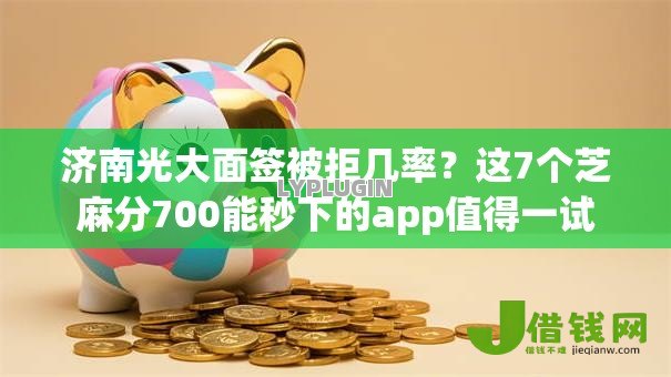 济南光大面签被拒几率?这7个芝麻分700能秒下的app值得一试 济南光大面签被拒几率?这7个芝麻分700能秒下的app值得一试