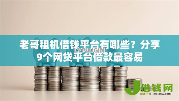 老哥租机借钱平台有哪些?分享9个网贷平台借款最容易 老哥租机借钱平台有哪些?分享9个网贷平台借款最容易