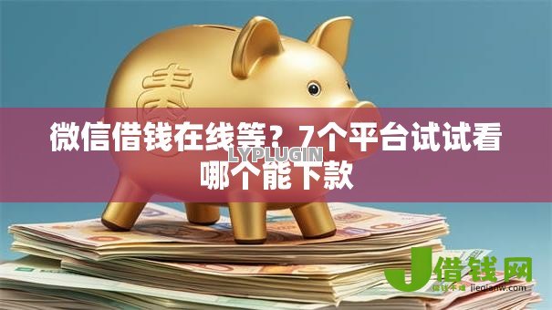 微信借钱在线等？7个平台试试看哪个能下款