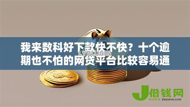 我来数科好下款快不快?十个逾期也不怕的网贷平台比较容易通过 我来数科好下款快不快?十个逾期也不怕的网贷平台比较容易通过