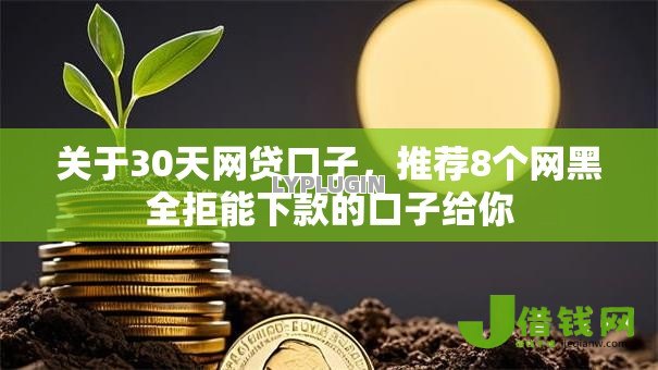 关于30天网贷口子，推荐8个网黑全拒能下款的口子给你