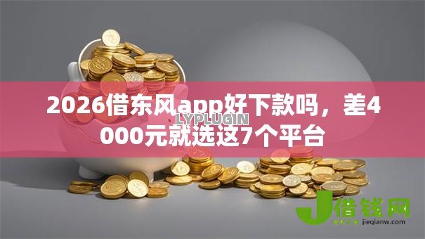 2026借东风app好下款吗,差4000元就选这7个平台 2026借东风app好下款吗,差4000元就选这7个平台