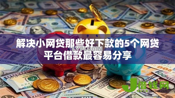 解决小网贷那些好下款的5个网贷平台借款最容易分享 解决小网贷那些好下款的5个网贷平台借款最容易分享