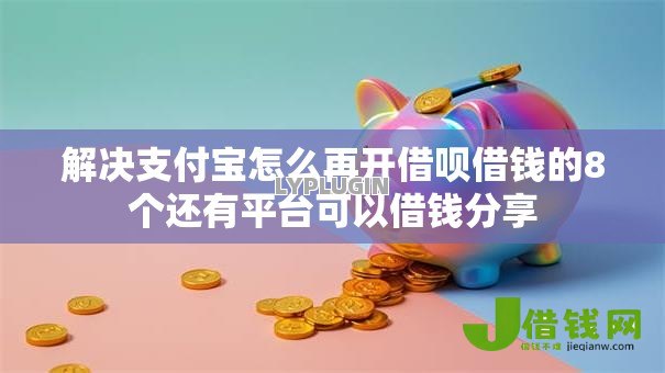 解决支付宝怎么再开借呗借钱的8个还有平台可以借钱分享 解决支付宝怎么再开借呗借钱的8个还有平台可以借钱分享