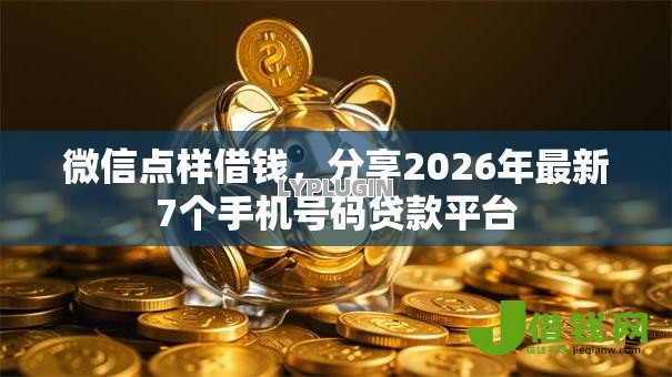 微信点样借钱,分享2026年最新7个手机号码贷款平台 微信点样借钱,分享2026年最新7个手机号码贷款平台