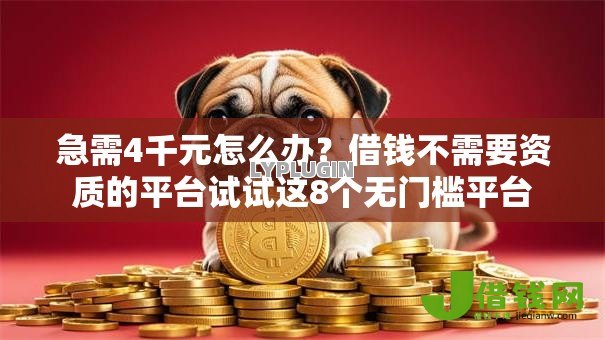 急需4千元怎么办?借钱不需要资质的平台试试这8个无门槛平台 急需4千元怎么办?借钱不需要资质的平台试试这8个无门槛平台