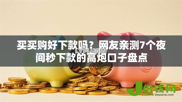买买购好下款吗?网友亲测7个夜间秒下款的高炮口子盘点 买买购好下款吗?网友亲测7个夜间秒下款的高炮口子盘点