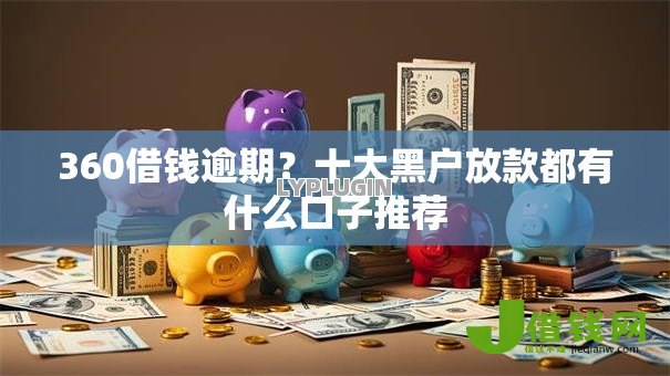 360借钱逾期？十大黑户放款都有什么口子推荐