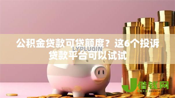 公积金贷款可贷额度？这6个投诉贷款平台可以试试