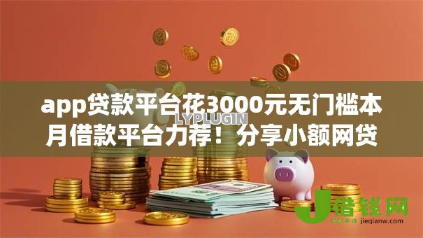 app贷款平台花3000元无门槛本月借款平台力荐!分享小额网贷口子3000元无门槛借款 app贷款平台花3000元无门槛本月借款平台力荐!分享小额网贷口子3000元无门槛借款