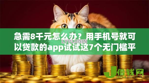 急需8千元怎么办?用手机号就可以贷款的app试试这7个无门槛平台 急需8千元怎么办?用手机号就可以贷款的app试试这7个无门槛平台