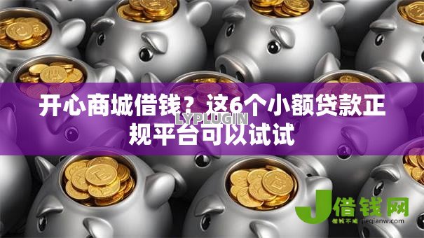 开心商城借钱?这6个小额贷款正规平台可以试试 开心商城借钱?这6个小额贷款正规平台可以试试