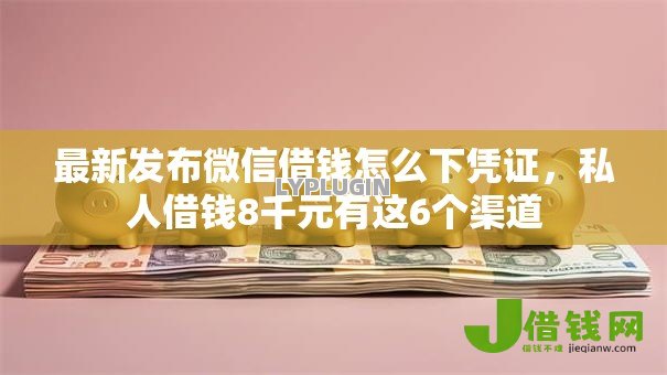 最新发布微信借钱怎么下凭证,私人借钱8千元有这6个渠道 最新发布微信借钱怎么下凭证,私人借钱8千元有这6个渠道