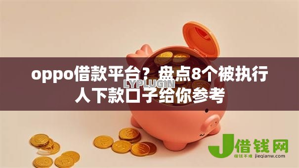 oppo借款平台?盘点8个被执行人下款口子给你参考 oppo借款平台?盘点8个被执行人下款口子给你参考
