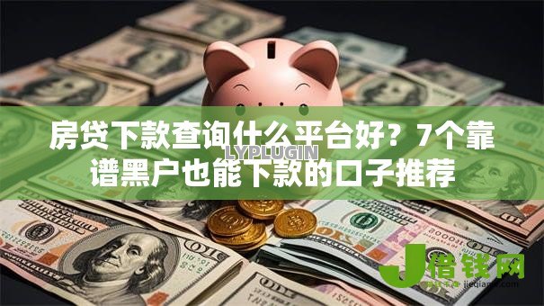 房贷下款查询什么平台好？7个靠谱黑户也能下款的口子推荐