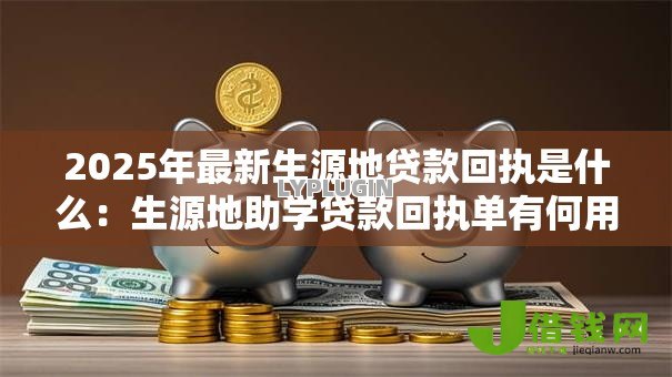 2025年最新生源地贷款回执是什么:生源地助学贷款回执单有何用途 2025年最新生源地贷款回执是什么:生源地助学贷款回执单有何用途