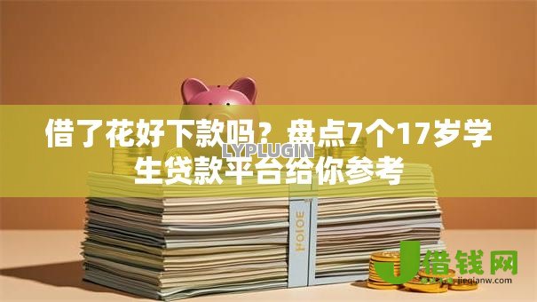 借了花好下款吗？盘点7个17岁学生贷款平台给你参考
