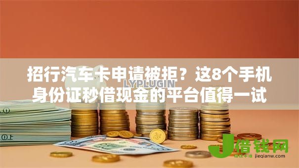 招行汽车卡申请被拒？这8个手机身份证秒借现金的平台值得一试
