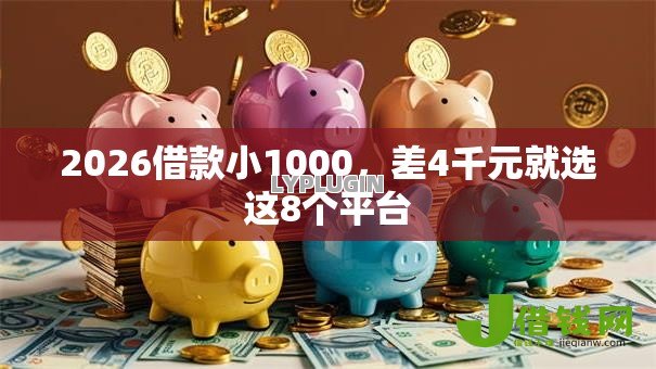 2026借款小1000，差4千元就选这8个平台