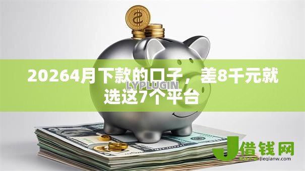 20264月下款的口子,差8千元就选这7个平台 20264月下款的口子,差8千元就选这7个平台