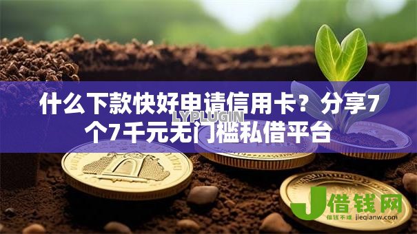 什么下款快好申请信用卡?分享7个7千元无门槛私借平台 什么下款快好申请信用卡?分享7个7千元无门槛私借平台