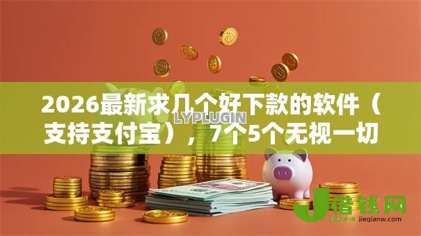 2026最新求几个好下款的软件（支持支付宝），7个5个无视一切下款的平台无私分享