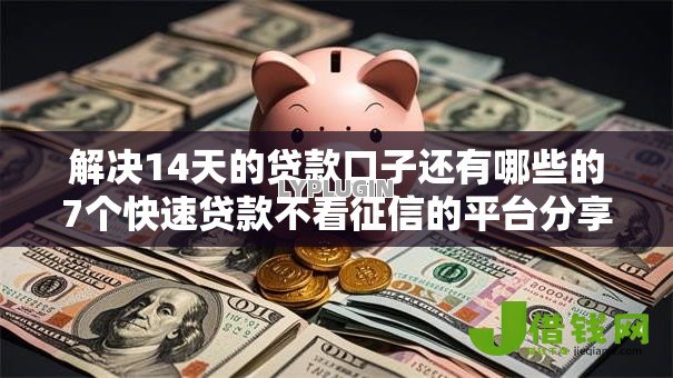解决14天的贷款口子还有哪些的7个快速贷款不看征信的平台分享