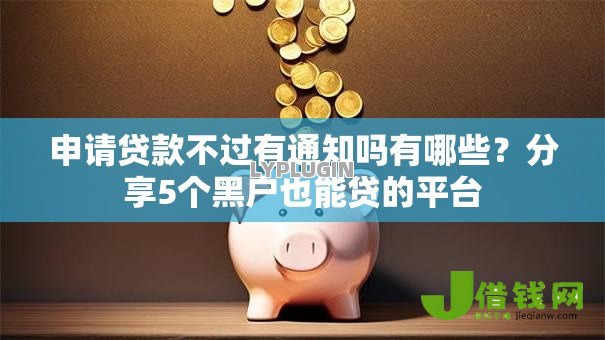 申请贷款不过有通知吗有哪些?分享5个黑户也能贷的平台 申请贷款不过有通知吗有哪些?分享5个黑户也能贷的平台