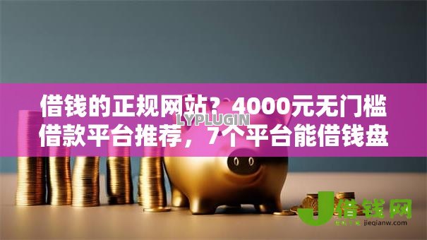 借钱的正规网站?4000元无门槛借款平台推荐,7个平台能借钱盘点 借钱的正规网站?4000元无门槛借款平台推荐,7个平台能借钱盘点