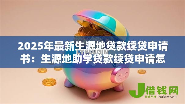 2025年最新生源地贷款续贷申请书:生源地助学贷款续贷申请怎么写 2025年最新生源地贷款续贷申请书:生源地助学贷款续贷申请怎么写