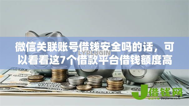 微信关联账号借钱安全吗的话,可以看看这7个借款平台借钱额度高 微信关联账号借钱安全吗的话,可以看看这7个借款平台借钱额度高