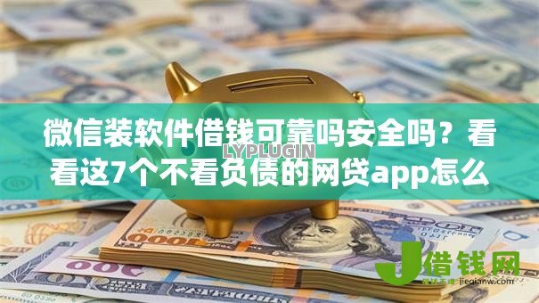 微信装软件借钱可靠吗安全吗？看看这7个不看负债的网贷app怎么样
