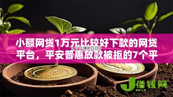 小额网贷1万元比较好下款的网贷平台,平安普惠放款被拒的7个平台介绍 小额网贷1万元比较好下款的网贷平台,平安普惠放款被拒的7个平台介绍