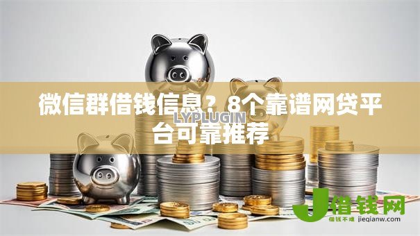 微信群借钱信息?8个靠谱网贷平台可靠推荐 微信群借钱信息?8个靠谱网贷平台可靠推荐
