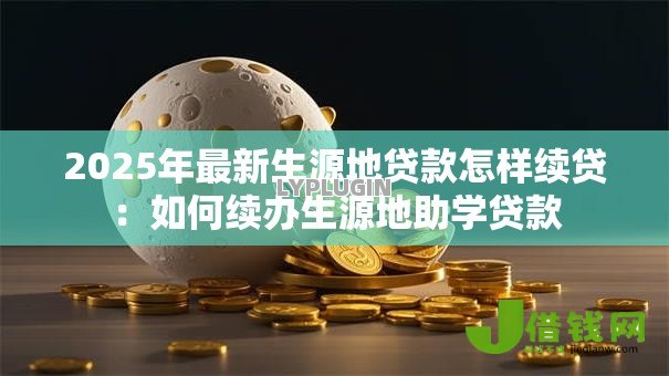 2025年最新生源地贷款怎样续贷：如何续办生源地助学贷款