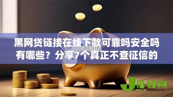 黑网贷链接在线下款可靠吗安全吗有哪些？分享7个真正不查征信的贷款app