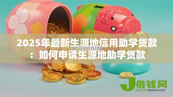 2025年最新生源地信用助学贷款：如何申请生源地助学贷款