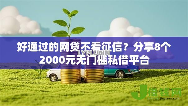 好通过的网贷不看征信?分享8个2000元无门槛私借平台 好通过的网贷不看征信?分享8个2000元无门槛私借平台