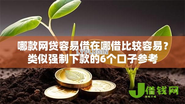 哪款网贷容易借在哪借比较容易?类似强制下款的6个口子参考 哪款网贷容易借在哪借比较容易?类似强制下款的6个口子参考