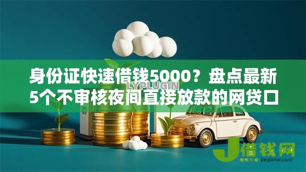 身份证快速借钱5000?盘点最新5个不审核夜间直接放款的网贷口子 身份证快速借钱5000?盘点最新5个不审核夜间直接放款的网贷口子