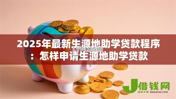 2025年最新生源地助学贷款程序：怎样申请生源地助学贷款